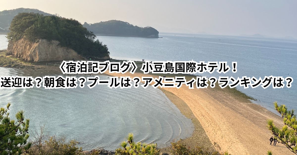 〈宿泊記ブログ〉小豆島国際ホテル！送迎は？朝食は？プールは？アメニティは？口コミは？部屋は？人気ランキングは？