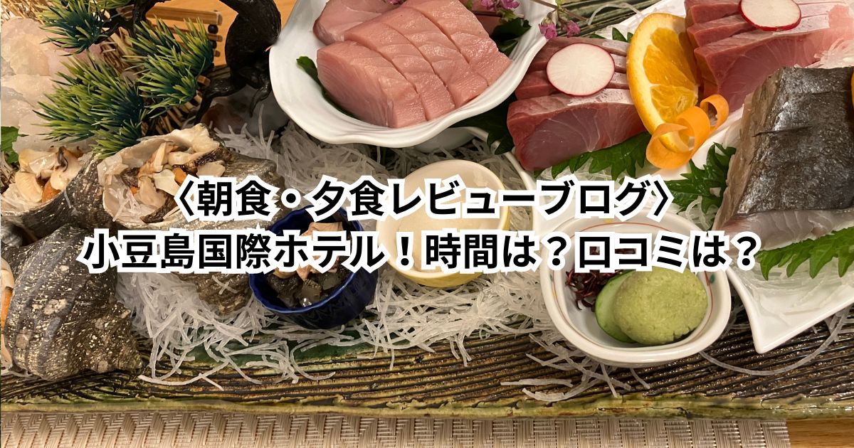 〈朝食・夕食レビューブログ〉小豆島国際ホテル！時間は？口コミは？