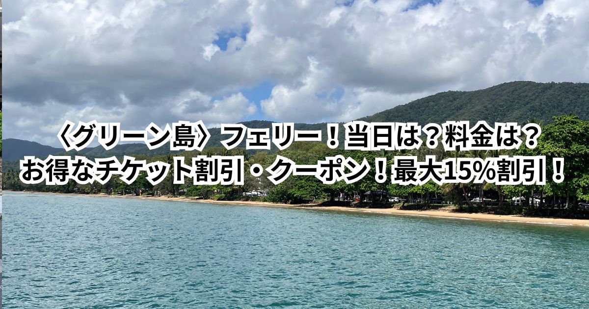 〈グリーン島〉フェリー！当日は？料金は？予約は？お得なチケット割引・クーポン7選！最大15%割引！