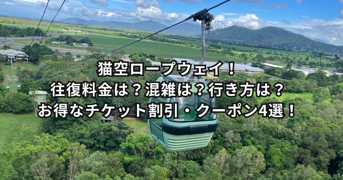 猫空ロープウェイ！往復料金は？混雑は？行き方は？お得なチケット割引・クーポン9選！